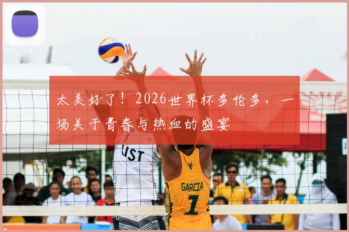 太美好了！2026世界杯多伦多，一场关于青春与热血的盛宴