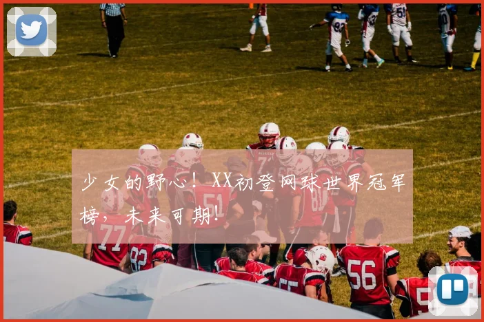 少女的野心！XX初登网球世界冠军榜，未来可期！