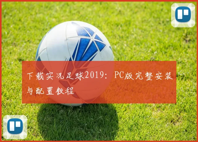 下载实况足球2019：PC版完整安装与配置教程