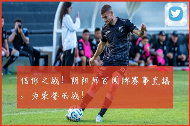 信仰之战！阴阳师百闻牌赛事直播，为荣誉而战！