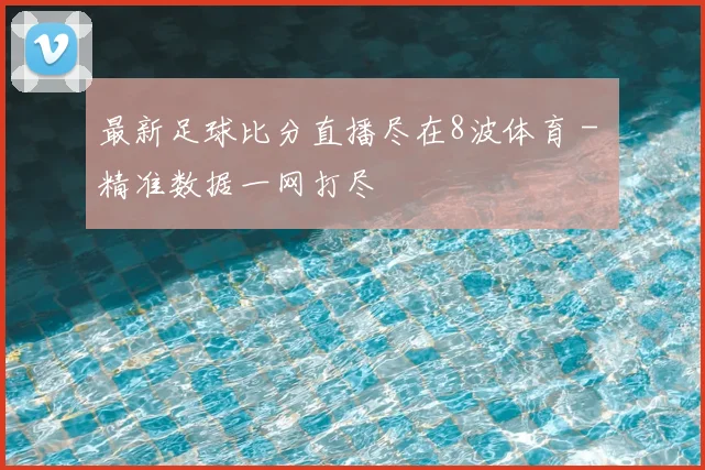 最新足球比分直播尽在8波体育 - 精准数据一网打尽