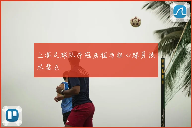 上港足球队夺冠历程与核心球员技术盘点