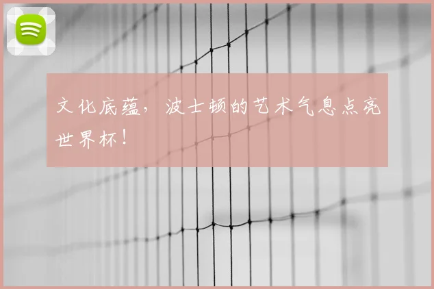 文化底蕴,波士顿的艺术气息点亮世界杯!